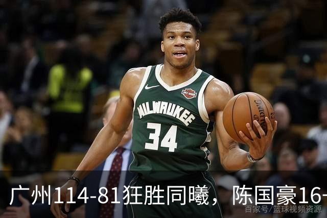 广州114-81狂胜同曦，陈国豪16+5+3，摩西-布朗19+10