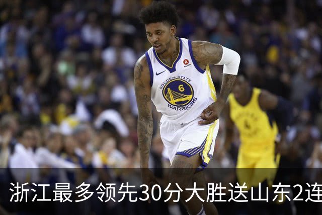浙江最多领先30分大胜送山东2连败 扎加尔斯22分程帅澎14分